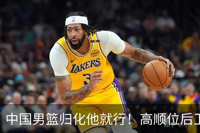 中国男篮归化他就行！高顺位后卫，长相像华人，血统比李凯尔还正