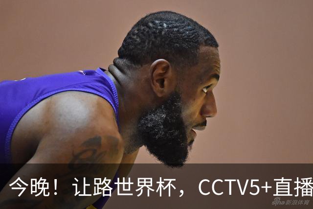 今晚！让路世界杯，CCTV5+直播中国男篮VS日本，赵继伟+杨瀚森领衔