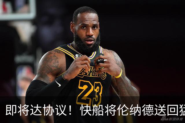 即将达协议！快船将伦纳德送回猛龙 得到莺歌+迪克+2首轮等