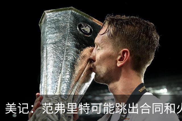 美记：范弗里特可能跳出合同和火箭降薪续约 帮助球队补强阵容